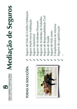 Mediação de Seguros

TODAS AS SOLUÇÕES:   Seguro de Vida do Crédito Habitação
                     Seguro Multi-riscos Habitação
                     Seguro Automóvel
                     Seguro de Acidentes Pessoais
                     Seguro de Acidentes de Trabalho
                     Seguro de Responsabilidade Civil
                     Seguro de Saúde
                     Seguro de Vida misto
                     Complementos de reforma
                     Seguros de capitalização
                     ...
 