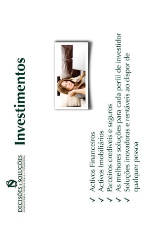 Investimentos



Activos Financeiros
Activos Imobiliários
Parceiros credíveis e seguros
As melhores soluções para cada perﬁl de investidor
Soluções inovadoras e rentáveis ao dispor de
qualquer pessoa
 