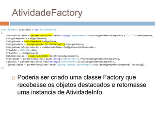AtividadeFactory
 Poderia ser criado uma classe Factory que
recebesse os objetos destacados e retornasse
uma instancia de AtividadeInfo.
 
