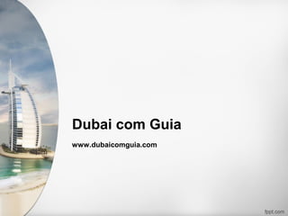 Dubai com Guia
www.dubaicomguia.com

 