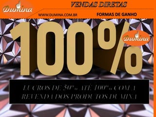 FORMAS DE GANHOWWW.DUMINA.COM.BR
 