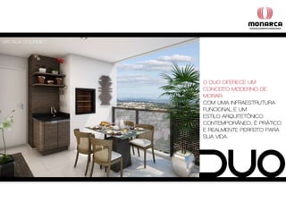 Sacada gourmet




                 o duo oferece um
                 conceito moderno de
                 morar.
                 com uma infraeStrutura
                 funcional e um
                 eStilo arquitetônico
                 contemporâneo, é prático
                 e realmente perfeito para
                 Sua vida.
 