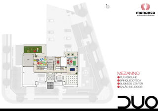 1




        3   4
    2




                MEZANINO
                1   PLAYGROUND
                2   BRINQUEDOTECA
                3   BUSINESS CENTER
                4   SALÃO DE JOGOS
 