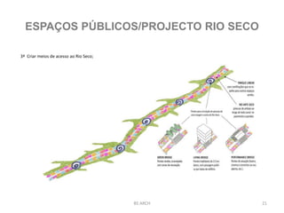 3ª Criar meios de acesso ao Rio Seco;
BS ARCH 21
ESPAÇOS PÚBLICOS/PROJECTO RIO SECO
 