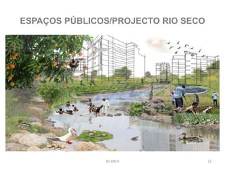 BS ARCH 22
ESPAÇOS PÚBLICOS/PROJECTO RIO SECO
 