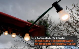 E-COMMERCE NO BRASIL:
                      TENDÊNCIAS E OPORTUNIDADES
                      DO MERCADO DE COMPRA ONLINE
www.avantare.com.br
 