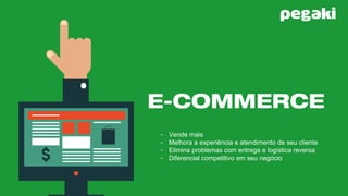 Cliente Ganha
21/10/16
- Vende mais
- Melhora a experiência e atendimento de seu cliente
- Elimina problemas com entrega e logística reversa
- Diferencial competitivo em seu negócio
 