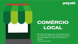Cliente Ganha
21/10/16
- Ganha fluxo de pessoas em seu estabelecimento
- Em média, 30% delas estão propensas a comprar
- Ganha visibilidade em todos os e-commerces
parceiros
- Aumenta sua receita
 
