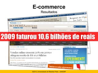 E-commerce
                      Resultados




2009 faturou 10,6 bilhões de reais



           ©2010, Universidade de Ribeirão Preto - UNAERP
 