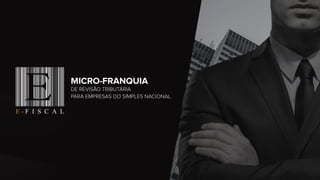 MICRO-FRANQUIA
DE REVISÃO TRIBUTÁRIA
PARA EMPRESAS DO SIMPLES NACIONAL
 