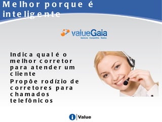Melhor porque é inteligente Indica qual é o melhor corretor para atender um cliente Propõe rodízio de corretores para chamados telefônicos 