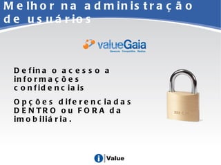 Melhor na administração de usuários Defina o acesso a informações confidenciais Opções diferenciadas DENTRO ou FORA da imobiliária. 
