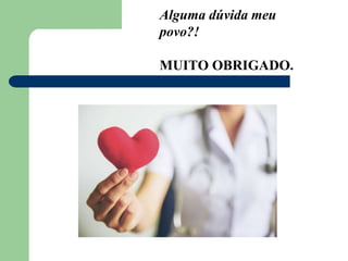 Alguma dúvida meu
povo?!
MUITO OBRIGADO.
 