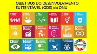 OBJETIVOS DO DESENVOLVIMENTO
SUSTENTÁVEL (ODS) da ONU
 