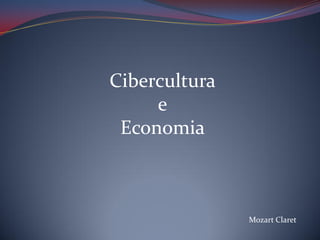 Cibercultura
e
Economia

Mozart Claret

 