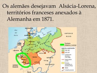 Os alemães desejavam Alsácia-Lorena,
territórios franceses anexados à
Alemanha em 1871.
 