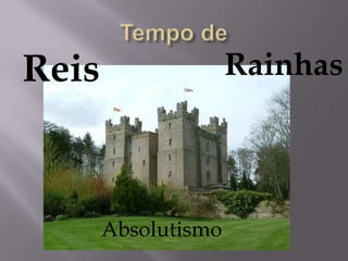 Reis Rainhas
Absolutismo
 