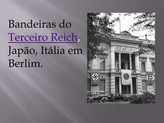 Bandeiras do
Terceiro Reich,
Japão, Itália em
Berlim.
 