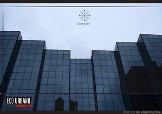 Captação




ECO URBANO
       cwb

                        centro de convenções
 