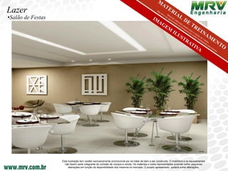 Lazer
•Salão de Festas




                   Esta ilustração tem caráter exclusivamente promocional por se tratar de bem a ser construído. O mobiliário e os equipamentos
                     não fazem parte integrante do contrato de compra e venda. Os materiais e cores representados poderão sofrer pequenas
                        alterações em função da disponibilidade dos mesmos no mercado. O projeto apresentado poderá sofrer alterações.
 