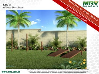Lazer
•Fitness Descoberto




                      Esta ilustração tem caráter exclusivamente promocional por se tratar de bem a ser construído. O mobiliário e os equipamentos
                        não fazem parte integrante do contrato de compra e venda. Os materiais e cores representados poderão sofrer pequenas
                           alterações em função da disponibilidade dos mesmos no mercado. O projeto apresentado poderá sofrer alterações.
 