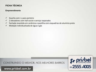 FICHA TÉCNICA

Empreendimento



   Guarita com i.s para porteiro
   2 elevadores com hall social e serviço separados
   Fachada revestida em cerâmica e pastilha com esquadrias de alumínio preto
   Medição individualizada de água e gás
 
