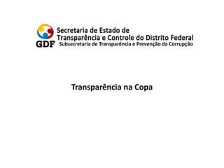 Subsecretaria de Transparência e Prevenção da Corrupção
Transparência na Copa
 