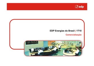 Clique para editar o estilo do título mestre




                               EDP Energias do Brasil | 1T10
                                               Comercialização
 