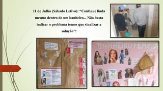 11 de Julho (Sábado Letivo): “Continue linda
mesmo dentro de um banheiro... Não basta
indicar o problema temos que sinalizar a
solução”!
 