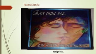 RESULTADOS:
Scrapbook.
 