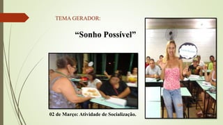 TEMA GERADOR:
“Sonho Possível”
02 de Março: Atividade de Socialização.
 