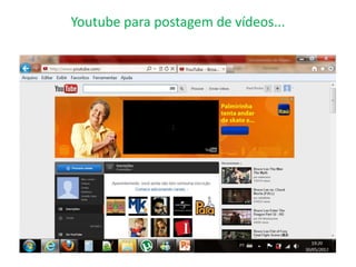 Youtube para postagem de vídeos...
 