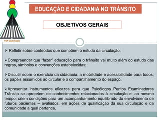 EDUCAÇÃO E CIDADANIA NO TRÂNSITOOBJETIVOS GERAIS Refletir sobre conteúdos que compõem o estudo da circulação;