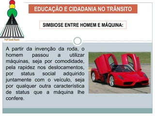 EDUCAÇÃO E CIDADANIA NO TRÂNSITOEducar para o trânsito é, antes de qualquer coisa, a transformação de posturas adquiridas ao longo dos anos, mas para isso é preciso ter informação e entender o trânsito por completo, assim como, conhecer as áreas que fazem interface nesse espaço público.