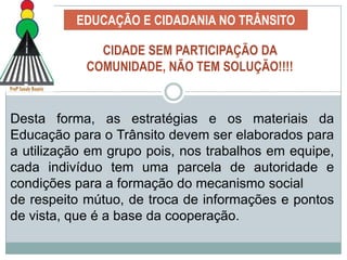 EDUCAÇÃO E CIDADANIA NO TRÂNSITOVocê acredita que os grandes centros urbanos brasileiros têm chance de terem um trânsito melhor? Tanto no que se refere à estrutura como no aspecto comportamental?