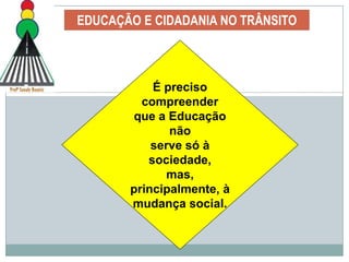 EDUCAÇÃO E CIDADANIA NO TRÂNSITONa nossa sociedade, existe um senso comum de que a competição é necessária para estimular o progresso. No entanto, quando estendida ao trânsito, ela gera... ?Assim, a Educação deve desenvolver atitudes cooperativas e fazer com que esses conceitos sejam aplicados ao viver social, remetendo a uma nova visão das questões complexas do comportamento do homem no trânsito.