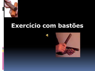 Exercício com bastões
 