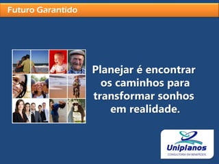 Futuro GarantidoPlanejar é encontrar os caminhos para transformar sonhos em realidade.