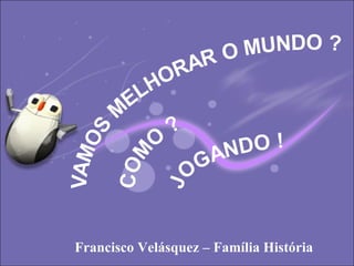 Francisco Velásquez – Família História 
