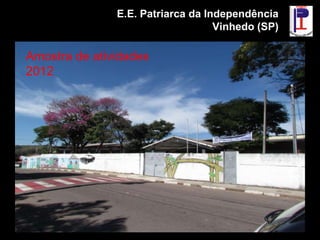E.E. Patriarca da Independência
                                   Vinhedo (SP)

Amostra de atividades
2012
 
