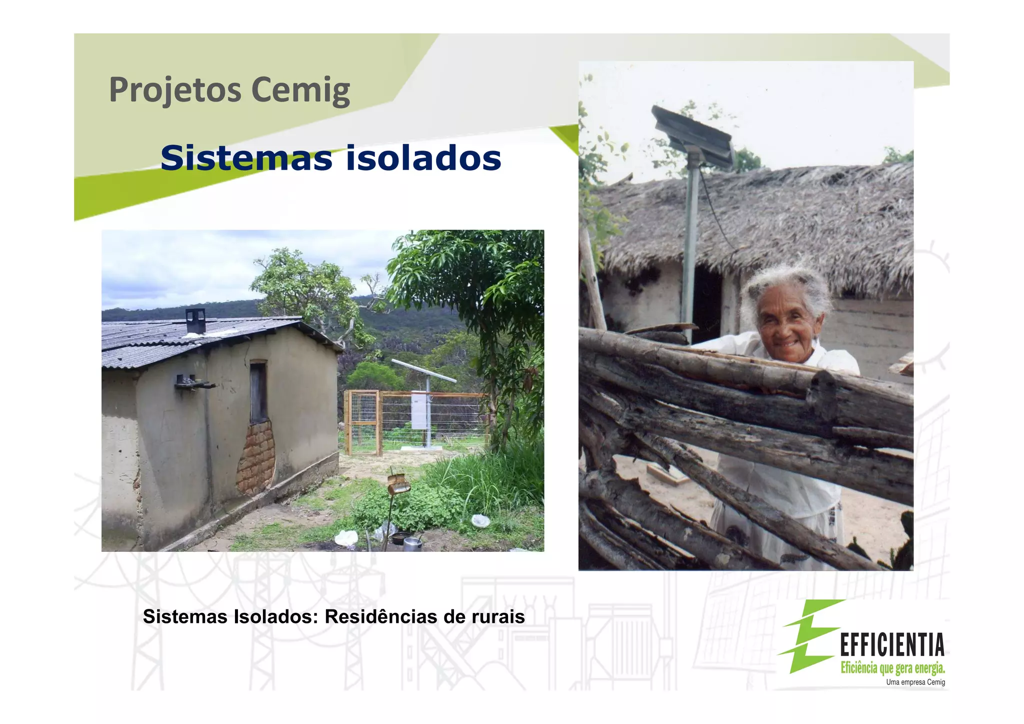 Projetos Cemig
Sistemas isolados
Sistemas Isolados: Residências de rurais
 