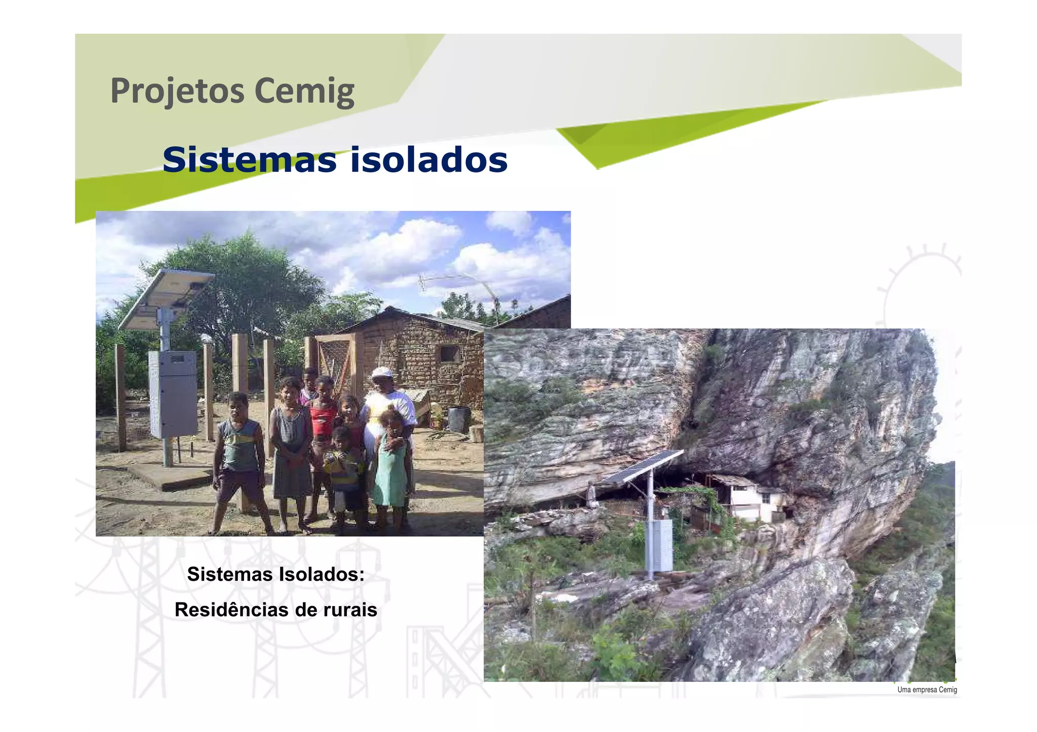 Projetos Cemig
Sistemas isolados
Sistemas Isolados:
Residências de rurais
 