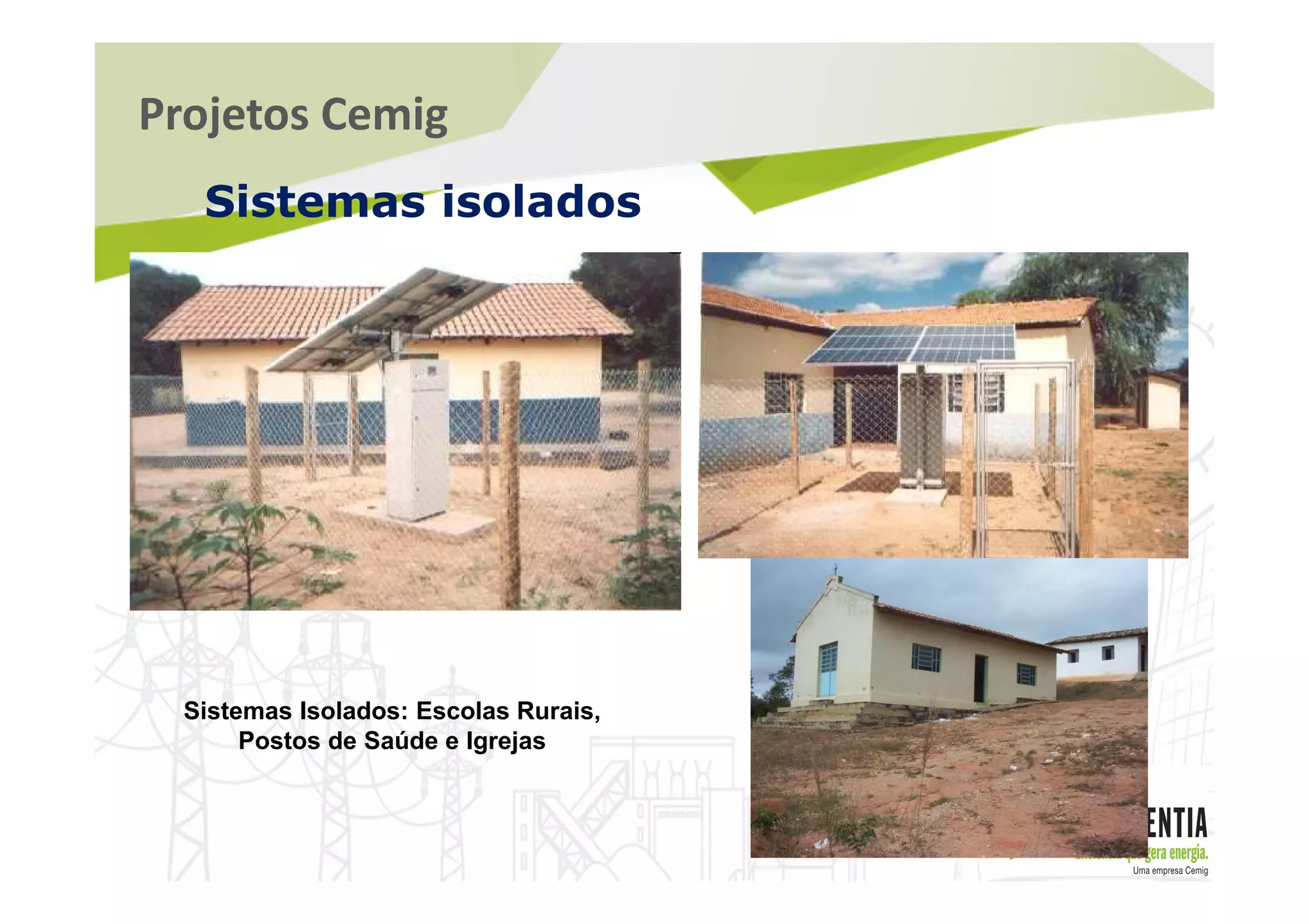 Projetos Cemig
Sistemas isolados
Sistemas Isolados: Escolas Rurais,
Postos de Saúde e Igrejas
 