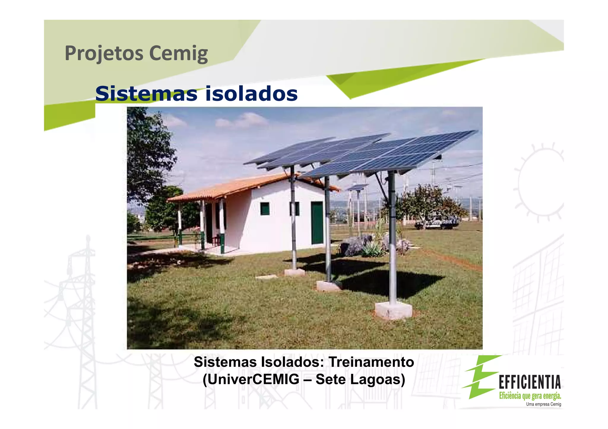 Projetos Cemig
Sistemas isolados
Sistemas Isolados: Treinamento
(UniverCEMIG – Sete Lagoas)
 