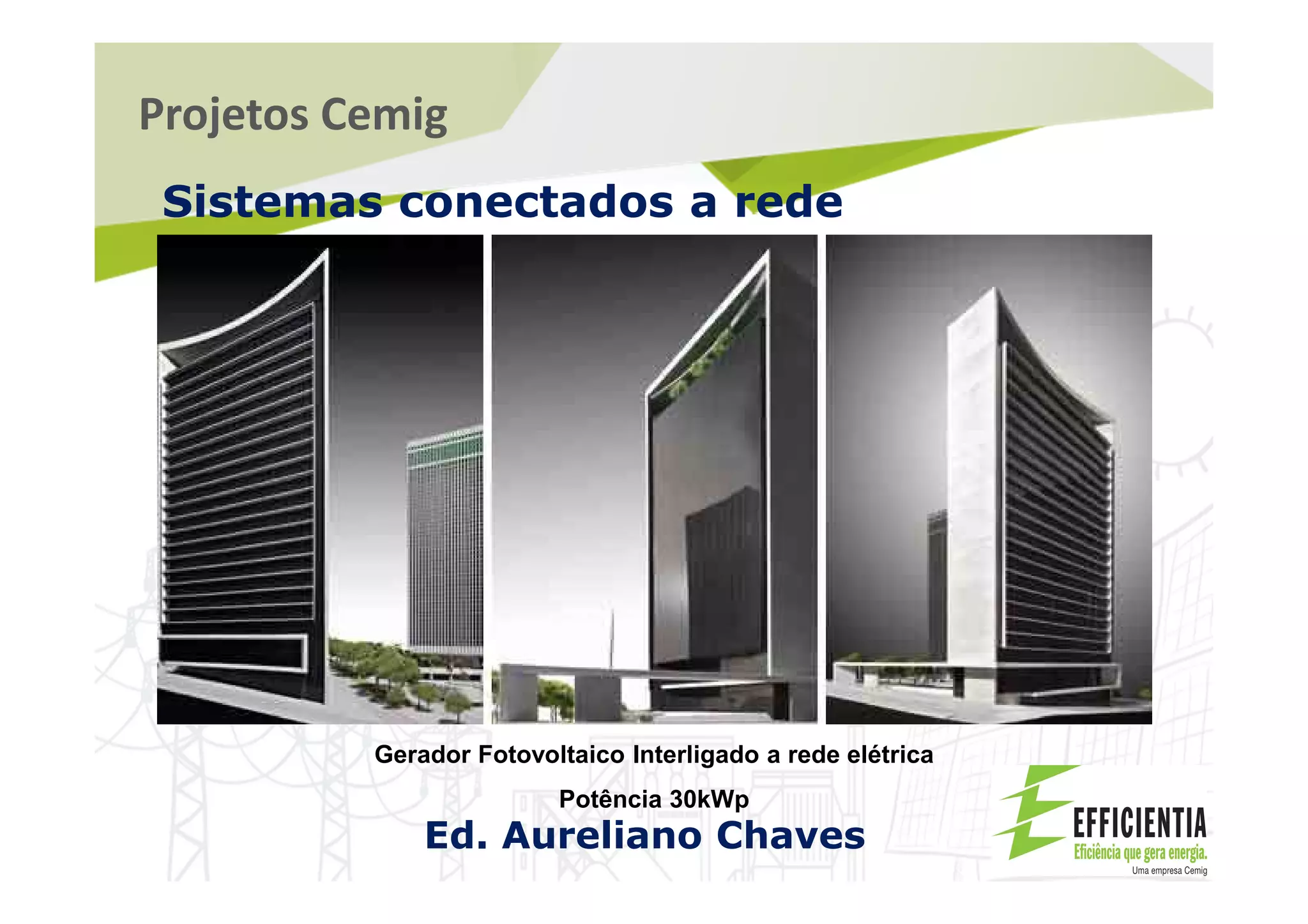 Projetos Cemig
Sistemas conectados a rede
Ed. Aureliano Chaves
Gerador Fotovoltaico Interligado a rede elétrica
Potência 30kWp
 