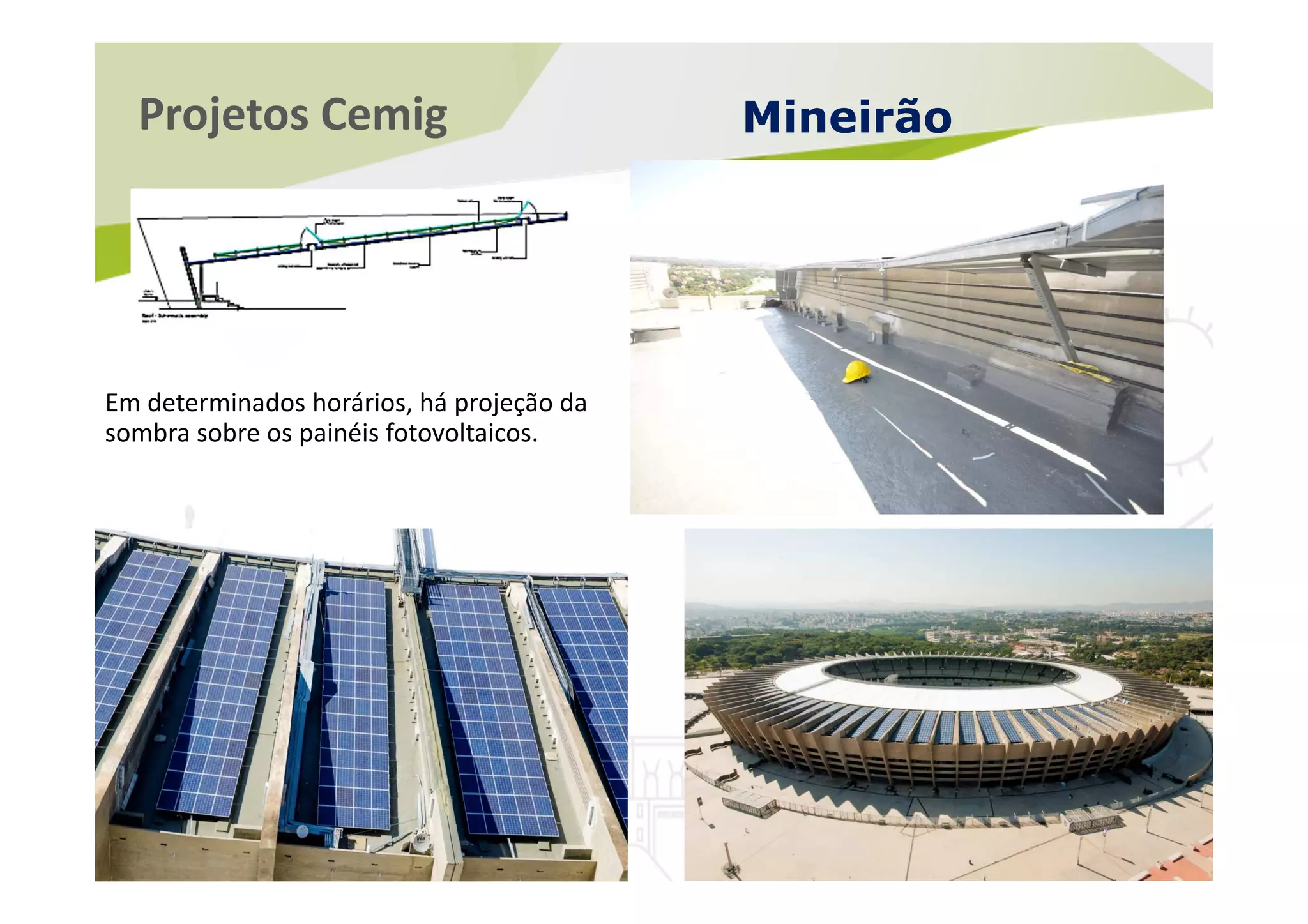 Projetos Cemig Mineirão
Em determinados horários, há projeção da
sombra sobre os painéis fotovoltaicos.
 
