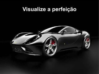 Visualize a perfeição
 