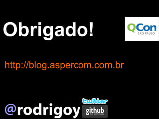 Obrigado!
http://blog.aspercom.com.br



@rodrigoy
 