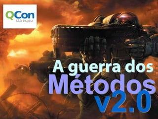 A guerra dos
Métodos
    v2.0
 