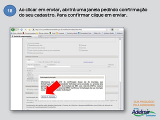 18   Ao clicar em enviar, abrirá uma janela pedindo confirmação
     do seu cadastro. Para confirmar clique em enviar.
 